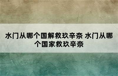 水门从哪个国解救玖辛奈 水门从哪个国家救玖辛奈